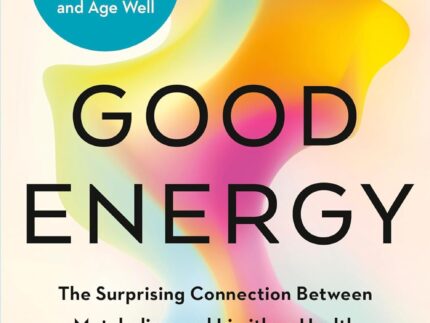 Good Energy: The Surprising Connection Between Metabolism and Limitless Health