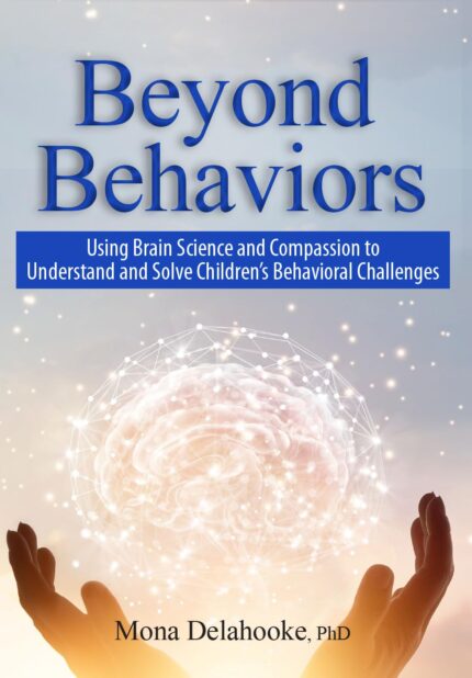 Beyond Behaviors: Using Brain Science and Compassion to Understand and Solve Children’s Behavioral Challenges