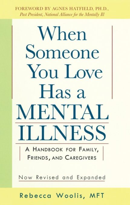 When Someone You Love Has a Mental Illness: A Handbook for Family, Friends, and Caregivers, Revised and Expanded