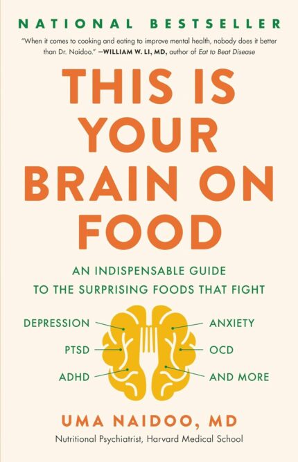 This Is Your Brain on Food: An Indispensable Guide to the Surprising Foods that Fight Depression, Anxiety, PTSD, OCD, ADHD, and More