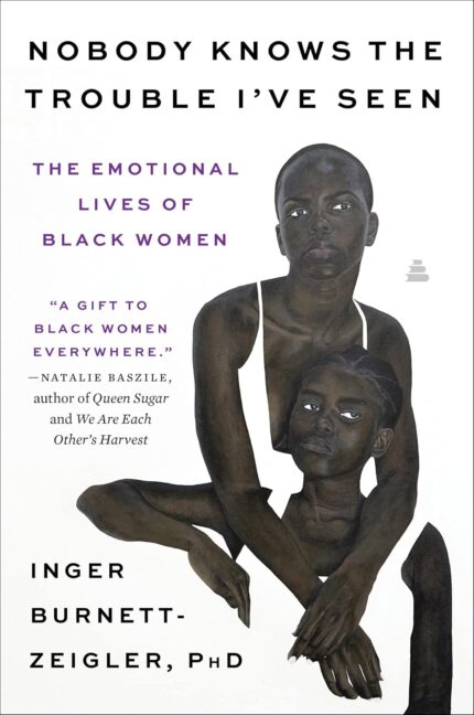 Nobody Knows the Trouble I’ve Seen: The Emotional Lives of Black Women